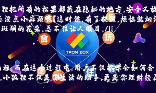 jiaodian小狐狸钱包记账的简单与乐趣/jiaodian
小狐狸钱包, 记账, 财务管理, 个人理财/guanjianci

小狐狸钱包，记账界的小精灵
在这数字化的时代，我们的日常生活和财务管理也越来越依赖于各类应用程序。小狐狸钱包就像是你生活中的小精灵，不仅帮助你记账，还能让你在繁忙的日程中找到一丝乐趣。想象一下，你每天的开销就像是小狐狸在树林中收集松果，每一笔记录都是一颗颗精心挑选的松果，最终汇聚成你理财的丰硕成果。

如何使用小狐狸钱包进行记账
使用小狐狸钱包记账其实非常简单，无论你是财务管理的高手还是初学者，操作起来都不会感到复杂。以下是一些基本步骤：

ol
    listrong下载与注册：/strong首先，你需要在手机应用商店下载小狐狸钱包，并进行注册。注册过程就像是小狐狸入森林的第一步，简单的填写个人信息，轻松开启你的记账之旅。/li
    listrong设置账户：/strong在小狐狸钱包中，你可以新建多个账户，适用于不同的场景——比如日常消费、旅行预算或者是项目资金。每个账户就像小狐狸的不同藏身之处，让你的财务管理井然有序。/li
    listrong记录开销：/strong每当你消费的时候，打开小狐狸钱包，选择相应的账户，记录下消费的金额和类别。这一过程就像是小狐狸在林中奔跑，将一颗颗松果放入自己的小仓库中。别忘了有趣的是，你也可以添加备注，记录下当时的情景，让每一笔开销都带有故事的色彩。/li
    listrong查看财务报告：/strong小狐狸钱包的一个亮点是财务报告功能。你可以轻松查看每月的支出情况和分类汇总，了解自己的消费习惯。就好比小狐狸整理松果，分清楚哪些是大个头、哪些是小个头，让你对自己的财务状况一目了然。/li
/ol

记账的乐趣与意义
说到记账，很多人可能会觉得这是一件钉在木板上的枯燥任务。谁还没点小烦恼呢？其实，只要我们找到合适的方法，记账也能变得有趣而富有成效。
首先，记账能帮助你了解自己的消费习惯，就像农业生产者观察土壤的养分状况，才能更好地选择种植方案。通过对财务的清晰认知，你可以在今后的消费中更加理性，避免不必要的浪费。
其次，记账还可以为你制定经济计划提供参考。这就像在制定旅行计划时必须知道自己的预算一样，只有了解自己的财务状况，才能为未来的目标铺平道路。想象一下，小狐狸在规划秋季储存食物时，必须先清楚自己还剩下多少库存。

如何让记账变得更有趣
当然，记账的过程也不必局限于单一的方式。你可以尝试以下几种方法，让记账变得活泼有趣：

ul
    listrong设置有趣的目标：/strong可以为自己设置每月的消费目标，比如在某一类消费上设限。这就像小狐狸说：“这个月我只吃三颗莓果，剩下的留给小伙伴们！”/li
    listrong使用个性化的标签：/strong在小狐狸钱包中，可以根据自己的喜好为不同的支出设置标签。使用一些俏皮的名称让记账成为一种快乐，比如把饮料支出标记为“喝水战士”，把餐馆外出就餐标记为“美食探险”，这样的标签使得每一笔支出都有了独特的故事。/li
    listrong分享记账经验：/strong与朋友或家人分享你的记账经验和成果，通过交流和互动，增加彼此的动力。就像小狐狸们一起合作，在森林中搭建更安全的家。/li
/ul

记账与个人财务的关系
记账不仅仅是对开支的记录，更是提高个人财务意识的重要步骤。通过小狐狸钱包这样的平台，我们可以逐渐提高对金钱的管理能力。
记账能够让我们更清楚地看到哪些支出是必须的，哪些是可有可无的。好比小狐狸在冬天来临之前，必须审慎判断哪些食物是储备重点，这样才能在寒冷的季节存活下来。
此外，定期检查和分析自己的财务数据也至关重要。小狐狸钱包所提供的图表和报告功能，可以帮助你在不同的时间段分析消费趋势，让你在日常生活中持续自己的消费结构。

小狐狸钱包的特色功能探索
除了基本的记账功能，小狐狸钱包还有许多特色功能，可以为用户提供更多的便捷服务，例如：

ul
    listrong云备份：/strong小狐狸钱包强大的云备份功能，可以保证你的所有财务记录在任何情况下都不会丢失。这就好比小狐狸把所有的松果都藏在隐秘的地方，安全又放心。/li
    listrong账单提醒：/strong定期的账单提醒功能，可以帮助你避免漏掉任何一个账单，防止因逾期支付而造成的额外损失。谁还没点小麻烦呢？这时候，有了提醒，烦恼就烟消云散了。/li
    listrong可视化分析：/strong可以将你的消费情况通过图表的形式呈现出来，清晰易懂。图表就像是小狐狸在森林中搭配色彩斑斓的花朵，忍不住让人瞩目。/li
/ul

总结
总的来说，小狐狸钱包的记账方式简单易用，能够帮助用户有效管理个人财务，理清消费结构；同时，通过各种特色功能让记账不再枯燥。而在这个过程中，用户不仅能学会如何合理规划自己的经济，体验到记账的乐趣和成就感。
因此，不管你是对财务管理一窍不通的新手，还是想要自己消费习惯的老司机，小狐狸钱包都能成为你在数字世界中的好伙伴。记住，小狐狸不仅是你生活的助手，更是你理财经历的忠实记录者。让我们和小狐狸一起，迈向更美好的财务未来吧！