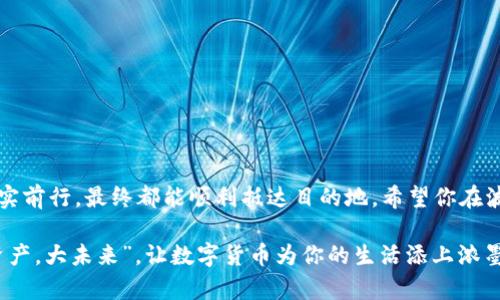 波尔钱包里的USDT地址：选择合适的“航道”让数字资产无阻起航

波尔钱包, USDT地址, 数字资产, 加密货币/guanjianci

引言：数字资产的“航道”之旅
在数字货币的浩瀚海洋中，USDT（泰达币）是许多投资者的“航船”，而波尔钱包则是我们出航的重要“港口”。选择一个合适的USDT地址，就像为你的船只选择最佳的航道，以确保它能够平稳航行，避免暗礁的威胁。然后，问题来了：波尔钱包里的USDT地址选哪个呢？

USDT 的“身份”与特性
USDT 是一种稳定币，其价值挂钩于美元，因此它在波动性极大的加密货币市场中，为投资者提供了一颗“定心丸”。那为何我们需要在波尔钱包中选择一个USDT地址？这就好比你在海上航行时，时刻需要一个高效且安全的导航系统。

波尔钱包—数字资产的安全港
波尔钱包是一款多功能的数字资产钱包，其界面友好、安全性高，非常适合新手使用。就像是一艘配备了GPS的现代游艇，让你即使在茫茫大海中也能轻松找到归属。而在这个“港口”中，不同的USDT地址就如同不同的“泊位”，都是为了保障你的数字资产安全和流通。

如何选择USDT地址—探寻合适的“泊位”
在波尔钱包中使用USDT地址，实际上是与区块链进行交互的一个过程。选择时你可以考虑以下几个方面：

ul
    li网络费用—就像选择在某个港口停留时，要考虑停船费用一样，USDT的地址选择也需要考虑网络费用。不同的区块链网络在交易手续费上各不相同。/li
    li资产安全性—数字资产的安全性至关重要，选择一个信誉良好的网络是确保你的USDT安全的一部分。/li
    li流动性—确保你选择的网络能够与其他交易所良好对接。就像是选择一个有多条出航线路的港口一样，留给你更多的选择。/li
    li使用便利性—波尔钱包的用户界面友好，在各个网络之间切换也相对容易。所以，选择一个容易使用的地址，可以让你在操作时少些烦恼，毕竟，“谁还没点小烦恼呢？”/li
/ul

具体选择步骤：一步步扎实前行
选择USDT地址的步骤可以简单概括为以下几个重要阶段：

h4第一步：打开波尔钱包/h4
首先，确保你已经下载并安装好波尔钱包应用。打开钱包，恭喜你，你已抵达寻找USDT地址的“港口”。

h4第二步：查看“添加资产”选项/h4
在主界面上，寻找“添加资产”或类似的功能。选择“USDT”作为你想要添加的资产。此时就像你选择了一条航线，准备出发了。

h4第三步：选择合适的区块链网络/h4
波尔钱包通常支持多个区块链网络，如ETH、TRC20等。在此阶段，你需要根据前面提到的标准，为自己的USDT地址选择最佳的网络，就像在选择适合的航道一样。

h4第四步：生成USDT地址/h4
根据你选择的网络，钱包将生成相应的USDT地址。确保将这个地址保存好，避免在 “大海”中丢失方向，造成不必要的损失。

h4第五步：进行充值与交易/h4
有了USDT地址后，你就可以开始进行充值了。不要忘记在交易通知上，确认你的地址是否准确，确保你的资产安全到达。

潜在问题与解决方案
在使用波尔钱包过程中，你可能会遇到一些小问题，但不要担心，这些都有解决方案。

h4问题一：找不到USDT地址/h4
如果你在寻找USDT地址时感到无从下手，可以参考波尔钱包的官方文档或联系支持人员，大部分情况下，他们都会耐心解答。

h4问题二：交易延迟/h4
如果交易速度缓慢，可能是网络拥堵了。此时可以考虑调整交易手续费，类似于给船只加速，帮助其撑起风帆。

h4问题三：安全性疑虑/h4
如果你对波尔钱包的安全性有疑虑，可以通过启用两步验证、多重签名等方法，为自己的资产保驾护航。

结语：安全出航，享受数字资产之旅
在选择波尔钱包里的USDT地址的过程中，犹如在海上出航，可能遇到狂风骤雨，但只要我们认真选择航道，踏实前行，最终都能顺利抵达目的地。希望你在波尔钱包的“航道”上，能够乘风破浪，收获满满的数字财富！

记住，不管数字货币世界多么起伏不定，选择正确的USDT地址，都能让你在这场财富的游戏中走得更远。“小资产，大未来”，让数字货币为你的生活添上浓墨重彩的一笔吧！