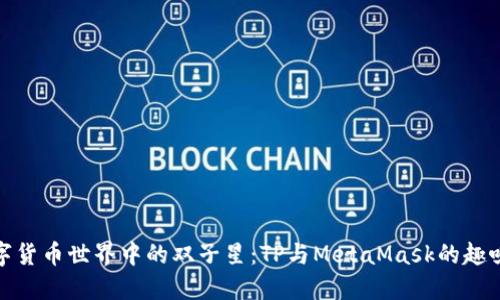 在数字货币世界中的双子星：TP与MetaMask的趣味碰撞