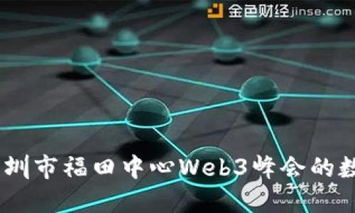 探索未来：深圳市福田中心Web3峰会的数字潮流之旅