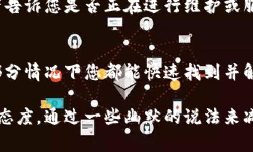 如果您在使用MetaMask时遇到网站链接没有反应的情况，可能会有多种原因。以下是一些常见的问题和解决方案，帮助您排查和解决这个问题。

1. 检查网络连接
首先，确保您的网络连接正常。有时候，网络不稳定可能导致MetaMask无法与网站进行交互。尝试打开其他网站，看看它们是否能正常加载。如果其他网站都正常，问题可能与MetaMask本身有关。

2. 更新浏览器和MetaMask
确保您正在使用的浏览器和MetaMask扩展都是最新版本。过时的软件可能会导致兼容性问题。访问浏览器的设置，检查更新，并前往MetaMask的官方网站，查看是否有新版本可供下载。一旦完成更新，请重新启动浏览器。

3. 清除浏览器缓存
浏览器缓存可能会导致加载问题，特别是在访问新链接时。您可以通过进入浏览器的设置，找到“清除缓存”或“清除浏览数据”选项来进行清楚。清理缓存后，重启浏览器并再试一次连接MetaMask。

4. 检查MetaMask的设置
在MetaMask中，确保您已正确连接到网络（如以太坊主网，测试网等）。有时，即使您的浏览器正常，MetaMask也可能处于错误的网络模式，从而导致链接无法响应。检查网络设置，并确保选择正确的网络。

5. 禁用浏览器扩展
某些浏览器扩展可能会干扰MetaMask的正常运行。您可以尝试禁用其他扩展，特别是那些涉及隐私和安全的扩展（如广告拦截器），然后重新加载MetaMask，看看问题是否得到解决。

6. 重新安装MetaMask
如果以上方法均未能解决问题，您可以考虑卸载MetaMask并重新安装。在卸载前，请确保您备份了您的助记词或私钥，以防丢失您的钱包资产。重新安装后，导入您的钱包，检查链接是否能正常响应。

7. 检查浏览器权限设置
确保浏览器的隐私和安全设置允许运行MetaMask。有时候，过于严格的隐私设置会限制扩展的功能。在浏览器设置中找到“隐私和安全”，确保MetaMask不会被阻止。

8. 尝试不同的浏览器
有时，某些浏览器与MetaMask的兼容性较差。您可以尝试在不同的浏览器上打开相同的网站，看看链接是否能正常工作。例如，如果您首次使用Chrome遇到问题，可以试试Firefox或Brave等其他浏览器。

9. 联系技术支持
如果问题依然存在，您可以尝试联系MetaMask的官方技术支持。他们可以为您提供更专业的帮助，或者告诉您是否正在进行维护或服务器故障。

总结
MetaMask是一个非常强大的工具，但在使用中偶尔也会遇到一些技术问题。通过以上的排查步骤，大部分情况下您都能快速找到并解决问题。希望您能顺利解决问题，重新畅游区块链的海洋！记得，有问题就寻求帮助，谁还没点小烦恼呢？

通过以上内容，您可以快速针对MetaMask链接无反应的问题进行相应的排查和解决。同时保持乐观的态度，通过一些幽默的说法来减轻排查过程中的紧张感。