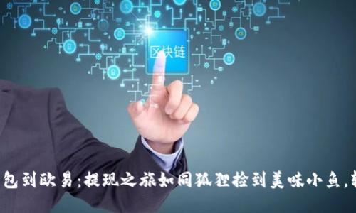 从小狐狸钱包到欧易：提现之旅如同狐狸捡到美味小鱼，轻松又快乐！