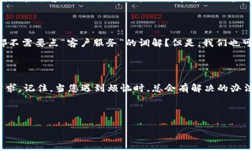 注意: 由于我是一个AI助手，无法为您提供最新的电话号码或联系方式。建议您访问小狐狸钱包的官方网站或应用程序获取最新的客服联系方式。以下是一些相关的信息和建议，供您参考。

---

### 如何快速找到小狐狸钱包的客服联系方式？

在现代数字时代，大家都习惯通过手机应用来管理自己的财务，而小狐狸钱包作为一款热门的数字钱包应用，必定会遇到各种问题，比如充值失败、提现延迟等等，导致急需联系客服。这时，客户服务的联系方式就显得尤为重要了。那么，如何轻松找到小狐狸钱包的客服号码呢？下面就跟随小编一起探讨一下吧！

#### 1. 官方应用内查询

在许多应用程序中，客服号码或在线支持的选项通常会被放在“设置”或“帮助中心”之下。小狐狸钱包也不例外。打开小狐狸钱包应用，进入设置选项，通常可以找到“联系客服”这个下拉菜单。在这个菜单中，不仅能找到客服号码，还能看到其他的联系方式，比如在线聊天或邮件支持。

#### 2. 访问官网

很多时候，企业会在其官方网站上提供客服信息。您可以通过浏览器搜索“小狐狸钱包官方网站”，然后在官网的底部或“联系我们”页面中找到客服号码。官方网站通常提供最新的信息，确保您能联系到他们最准确的客服渠道。

#### 3. 社交媒体

如今，很多公司都善于利用社交媒体与用户互动。小狐狸钱包可能在微博、微信、Facebook等平台上有官方账号。你可以在这些社交媒体平台上找到客服的联系方式，或者直接给他们发私信询问。此外，他们在社交媒体上可能会定期更新一些信息，有助于你获取最新的服务动态。

#### 4. 用户社群与论坛

有些用户会在网上的各种论坛或者社群中分享自己的经验和问题。比如，您可以访问相关的百度贴吧、知乎或者社区论坛，搜索“小狐狸钱包客服号码”或者提问，很多热心的网友会提供帮助。这种方式虽然不一定能保证信息准确，但是可以集思广益，或许还会认识一些志同道合的朋友。

#### 5. 电子邮件支持

如果您找不到实时的客服号码，又有一个复杂的问题需要咨询，可以试试发送电子邮件。有时，电子邮件支持会比电话更为详细和方便。您可以在小狐狸钱包的官方网站上找到官方客服邮箱，写明问题，通常客服会在一定的工作日内回复您。

#### 如何避免联系客服的烦恼？

联系客户服务显然是解决问题的一种方式，但有时这也伴随着等待和不确定性，所以最好提前做好准备，认真查看各项操作说明，尽量自己解决问题。谁说每个人的生活中都不需要点“客户服务”的调解？但是，我们也可以通过了解一些基本的操作来避免联系客服的频率。例如，确保自己了解充值提现的流程，掌握一些常见问题的解决方法，这样下一次遇到问题时，您就可以自信地处理了。

### 结语

总结一下，找到小狐狸钱包的客服号码并不是一件难事，只需在应用内、官方网站、社交媒体、用户社群中寻找即可。同时，了解常见问题的处理方式也可以减少联系客服的需求。记住，当您遇到烦恼时，总会有解决的办法。就像一只小狐狸，总能找到清新的水源所在。希望小狐狸钱包能够带给您更好的用户体验！

---

*希望上述内容能够帮助到您！如有问题，请随时问我！*