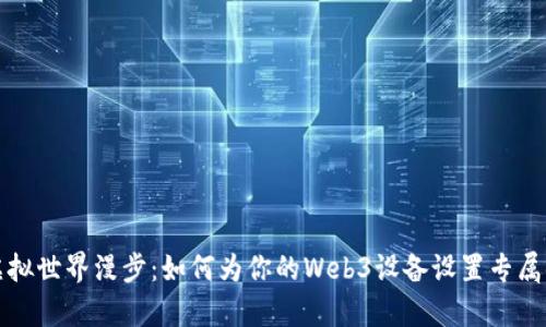 在虚拟世界漫步：如何为你的Web3设备设置专属铃声