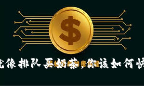 小狐狸钱包转账慢就像排队买奶茶，你该如何快速喝到嘴边的甜美？