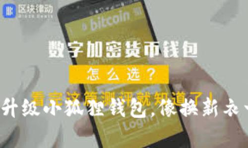 如何轻松升级小狐狸钱包，像换新衣一样简单！