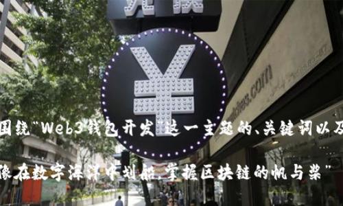 当然可以！以下是围绕“Web3钱包开发”这一主题的、关键词以及详细的内容介绍。

“Web3钱包开发：像在数字海洋中划船，掌握区块链的帆与桨”