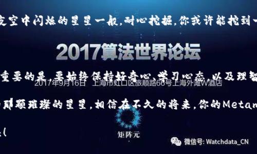    如何像捕捉星星一样，轻松赚取Metamask钱包中的财富  /   
 guanjianci  Metamask, 加密货币, 赚取收益, 区块链  /guanjianci 

一、引言：月光下的财富之旅

在这个数字货币飞速发展的时代，Metamask如同一个宝藏盒，聚集了无数的机会。而对我们来说，如何才能在这个迷人但是复杂的世界中“赚得满箱子星星”？就像夜空中的星星，虽然遥不可及，但只要我们有了正确的方向和工具，总能找到属于自己的那颗闪亮之星。

谁还没点小烦恼呢？有时候拿着银行卡却买不到理想的商品，或是为了几块钱的手续费而喝下苦涩的咖啡。但在加密货币的世界里，一切都不一样，只要我们掌握了一些技巧，就能顺利地将财富汇入我们的Metamask钱包。

二、了解Metamask：开启加密世界的钥匙

在我们开始之前，首先需要了解Metamask。这款扩展程序不仅支持Ethereum及其兼容链的TOKEN交易，还为用户提供了一个简单、安全的方式，探索非同质化代币（NFT）和去中心化金融（DeFi）项目。想象一下，如果说传统金融是一条环绕的河流，那么Metamask就是那条河流中的小舟，带领你在财富的海洋中航行。

三、如何赚取加密货币

现在，我们可以进入正题：如何在Metamask中赚取加密货币？其实，赚取的方法多如繁星，简单的总结一下，就像抓小鱼一般，一手抓住小水滴，一手抓住大海的波涛。

1. 参与流动性挖矿

流动性挖矿就像是在给河流提供水源，越多的源头，河流就会越丰沛。许多去中心化交易所（DEX）都会鼓励用户提供流动性，以此来赚取手续费和代币奖励。

在像Uniswap或SushiSwap这样的DEX上，你可以将两种代币提供到流动性池中，交易者愿意为此支付手续费。而这些手续费将会奖励给你，当你取出这笔流动性时，还能获得额外的代币奖励，简直是“水涨船高”！

2. 参与DeFi借贷平台

如果说流动性挖矿是一厢情愿的付出，那么同样地，DeFi借贷平台如同打理养殖场，投资者可以将自己的加密货币存入平台，换取利息。像Aave或Compound这样的借贷平台，它们就像是现代化的金库，通过智能合约确保资金的安全。

颇有哲学意味的是：你用一块鲜肉，便能换来另一块更为丰富的美味。这也是投资和回报的原则，千万别小看那些小小的利率，数年之后，你可能会惊喜地发现，原本微薄的收入如今已聚成一笔可观的财富。

3. 投资NFT：数字时代的收藏品

在这个数字化的时代，NFT成为了新的投资风潮。实际上，你把NFT当成一块独特的艺术品来收藏，价值就会上升。就如同万千粉丝追逐偶像明星，NFT也成为了象征身份的一部分。

在OpenSea、Rarible等市场上，你可以找到无数的数字艺术品，有些作品甚至价格不菲。但可记住：就像玩游戏赚虚拟币一样，投资NFT需谨慎，“入戏太深，难以自拔”!

4. 持有优质代币，耐心等待

当然，有时耐心是成功的重要因素之一。在加密货币市场中，日常的波动如同潮汐，一个让你焦急的时刻，可能会在未来带来意想不到的回报。选择那些具有良好潜力的代币，慢慢养成稳重的持有习惯，不急于求成，等待机会降临，往往能收获颇丰。

四、风险与机遇：理智应对

在赚钱的过程中，不可避免地会涉及到风险。这就好比在赛马场中，你并不只是盯着第一名的骏马。投资加密货币如同投放璀璨的烟火，刹那的美丽后面是隐秘的风险。

市场的波动往往是巨大的，因此保持理智的判断，定期检视自己的投资组合是非常重要的。你也可以尝试设定止盈点和止损点，确保自己在面对风雨时不会迷失方向。

五、以社区为依托，探寻新机遇

加密货币的世界是一个生机勃勃的社区。在不同的社交平台上参与讨论，听取行业专家的见解，会 帮助你发现那些珍贵的机遇，宛如夜空中闪烁的星星一般，耐心挖掘，你或许能挖到一颗价值不菲的星辰。

六、总结：在数字银河中自在遨游

在这条通往财富的旅程中，我们就如同宇航员正在探索未知的星际，借助Metamask这把钥匙，我们能够打开无数的机遇之门。然而最重要的是，要始终保持好奇心、学习心态，以及理智的判断力。

无论是在流动性挖矿、DeFi借贷还是NFT投资，都需要不断探索与学习，只有这样，我们才能在这个数字经济的银河中，找到属于自己的那颗璀璨的星星。相信在不久的将来，你的Metamask钱包也能增添一份份丰厚的回报！

最后，愿你在这条道路上如鱼得水，一帆风顺。记住，任何投资都有风险，理性决策才是获取财富的可靠之道！加油，未来的加密货币巨头！