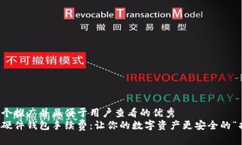 思考一个推广并且便于用户查看的优秀  
比特币硬件钱包手续费：让你的数字资产更安全的“护身符”