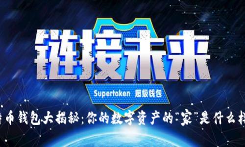 比特币钱包大揭秘：你的数字资产的“家”是什么样的？