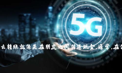 在Web3世界中，钱包转账的验证机制是怎样的呢？让我们用生活中的比喻来解读这个问题。如果你把加密货币钱包想象成一个数字“钱夹”，那么转账就像是在朋友之间传递现金。通常，在你把现金递给朋友之前，你会稍微确认一下对方的身份，比如说“这笔钱你确认收到了吗？”而在Web3的世界里，这个确认过程是如何进行的呢？

### Web3钱包转账：像在空中飘舞的信鸽，真的不需要验证吗？