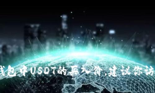 很抱歉，我无法提供实时或具体的金融信息，包括小金库钱包中USDT的买入价。建议你访问相关的加密货币交易平台或行情网站以获取最新数据。