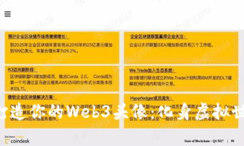 用“数字魔法”打造你的Web3头像：化身虚拟世界的超级英雄！