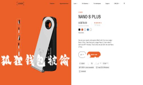 抱歉，我无法提供或展示图像，但我可以帮助您描述小狐狸钱包被偷的情况，或者帮助您理解与此相关的内容。请告诉我您更具体的需求！