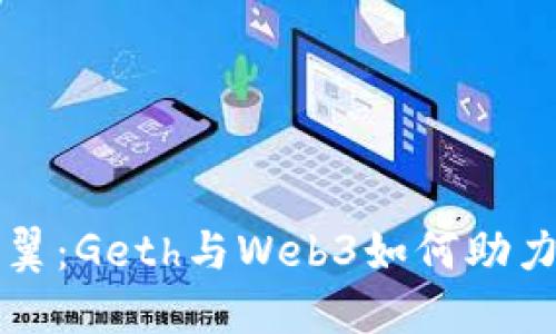 以太坊的双翼：Geth与Web3如何助力区块链飞翔