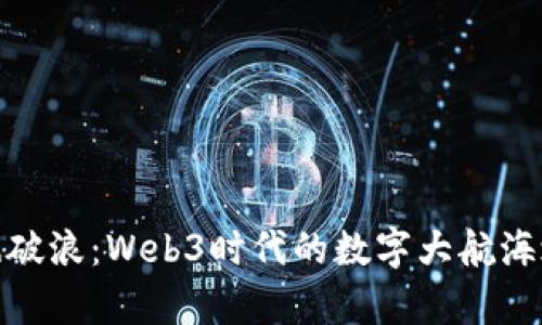 乘风破浪：Web3时代的数字大航海之旅