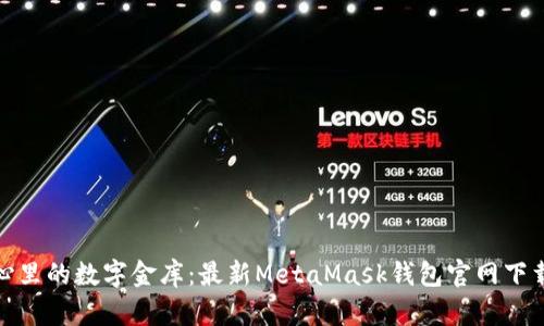 : 掌心里的数字金库：最新MetaMask钱包官网下载指南