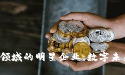 深圳Web3领域的明星企业：数字未来的探索者