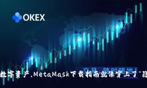 轻松驾驭数字资产，MetaMask下载指南就像穿上了“隐形斗篷”！