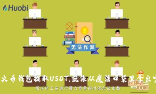  从火币钱包提取USDT，就像从魔法口袋里拿出宝物
