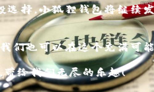   小狐狸钱包：在Twitter的空投中轻松收获小狐狸饼干！ / 
 guanjianci 小狐狸钱包, Twitter空投, 加密货币, 数字资产 /guanjianci 

序言：小狐狸的钱包，谁的胃口都能满足
想象一下，你走在街上，忽然发现一个小狐狸在跟你打招呼，尾巴摇得像小风车，不是因为它有很好的幽默感，而是因为它正准备为你带来美味的空投饼干。这就是小狐狸钱包（MetaMask）为我们带来的乐趣——在加密世界中，用户不仅能够保管数字资产，还能随着Twitter的空投把握更多机会。

为什么选择小狐狸钱包？
无论你是加密货币的新手还是资深玩家，选择一个可靠的钱包就像选择一把理想的调酒器，能够让你的饮品更具风味。小狐狸钱包以其用户友好的设计和强大的功能获得了不少用户的青睐。它不仅可以存储你的以太坊（ETH）、ERC20代币和NFT，更重要的是，它能够轻松参与各种空投活动，无论是在Twitter还是其他社交平台。

Twitter空投：像快递员一样送到你家门口
空投就犹如快递到家，特别是在Twitter这样一个信息大亨的社交平台上，你只需关注一些项目方，转发他们的帖子，便可以有机会获得免费的代币。大家都知道，免费永远是最受欢迎的词汇，毕竟谁还没点小烦恼呢？
但是，要参与空投活动，你需要一个像小狐狸钱包一样的伙伴，它能帮你管理众多的数字资产和代币，让你的收益有序到来。

如何在Twitter上参与空投？
参与Twitter空投就像过家家，步骤简单轻松，只需几个小动作：
ol
    listrong关注项目方：/strong在Twitter上找到有关你感兴趣的项目方，点击关注。一些项目会在他们的个人资料中发布空投信息。/li
    listrong转发和评论：/strong大多数空投活动都会要求用户转发相关的推文，并在评论中@其他人，这是加大获奖几率的绝妙机会。/li
    listrong验证身份：/strong有的项目为了防止机器人参与，可能还需要填一定的表格或做一些简单的验证，这就像你要做一名优雅的舞者，必须经过一番热身。/li
/ol

小狐狸钱包的特色功能
提到小狐狸钱包，不得不提它的一些独特功能，这些功能就像餐桌上的调味料，让你的数字资产存储体验更加美味。
ul
    listrong跨链操作：/strong小狐狸钱包支持多种区块链，允许用户在不同网络间轻松切换，就如同你在不同的餐馆中游刃有余地享受美食。/li
    listrong去中心化交易所（DEX）：/strong你能在小狐狸钱包中访问去中心化交易所，智能合约让交易更加透明安全。/li
    listrongNFT管理：/strong想拥有你千手观音的NFT？小狐狸钱包可以让你轻松展示和管理你的数字艺术收藏品。/li
/ul

风险与机遇并存
当然，参与空投也是有风险的，尤其是在这个数字资产变幻莫测的市场中。了一下的空投，可能会在几天后下跌到谷底。所以，参与空投时，我们必须保持警惕。这就像在森林里探险，你永远不知道前方的路到底是光明的还是充满荆棘的。

小狐狸钱包的用户体验
用户体验是小狐狸钱包的一大亮点。它的界面设计简单明了，功能布局合理，就像一个贴心的导游，带你领略数字资产的奇妙世界。在使用过程中，即使你稍微迷失方向，它也总会让你找到归属感，无论是一键式的转账还是一目了然的资产统计，小狐狸钱包都能帮你轻松获得理想的收益。

未来的空投趋势
未来的空投趋势将愈发与社交平台密切相关。Twitter作为一个信息传播的重要渠道，必将为项目方提供更多展示机会，用户也能享受到更丰富的空投选择。小狐狸钱包将继续发挥其重要作用，成为用户参与空投的得力助手。

结语：在小狐狸的温暖怀抱中领取奖励
借助小狐狸钱包，我们不仅能更高效地参与Twitter上的空投活动，更能在加密货币的旅程中收获更多乐趣与惊喜。就像小狐狸在森林中自由地奔跑，我们也可以在这个充满可能的市场中寻找属于自己的那份幸福。不要再犹豫了，快来与小狐狸一起，开启你的空投之旅吧！

当然，关于空投的所有“小窍门”与“小故事”，我会继续跟大家分享，毕竟在这个神奇的世界里，妙趣横生的体验无处不在。就如同狐狸的尾巴，摇曳生姿，带给我们无尽的乐趣！ 