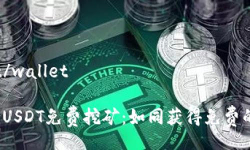 wallet/wallet

钱包持USDT免费挖矿：如同获得免费的午餐？