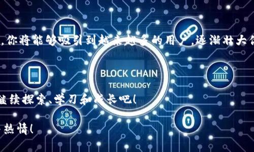   在Web3的世界里，如何找到你的数字用户群？像寻宝一样的用户获取之旅！ / 
 guanjianci Web3, 用户获取, 数字用户, 社区建设 /guanjianci 

引言：数字时代的寻宝游戏

在这个数字化高度发展的时代，Web3犹如一片神秘的宝藏海洋。不同于此前的Web2时代，Web3赋予了用户更多的自主权和所有权，就像是从“海盗船”上走下来，变成了自己掌控财富的“探险家”。但是，作为一个项目方或者开发者，你是否知道如何在这样一片水域中找到并吸引你的“数字用户”？本篇文章将带你走进Web3的用户获取之旅，揭示这一过程中需要注意的“海星”和“海螺”。

用户的角色：从被动到主动

在Web2时代，用户多是信息的消费者，像是沙滩上懒洋洋的海鸥，等待着新的潮流来临。而在Web3的时代，用户已经从这种被动的角色转变为主动的参与者，像是在重新定义自己角色的海盗，每个用户都可以成为平台的建设者之一。

这种变化意味着，获取用户的方式也需要随之变化。如何吸引这些想要参与探索的“海盗”，无疑是摆在我们面前的一道难题。但谁说挑战不是一种乐趣呢？

建立社区，聚集海盗气氛

在Web3的世界里，社区是获取用户的核心。同样一个宝藏，可能在不同的故事上值得不同的人追寻。项目的成功与否，往往取决于你能否建立一个强大的社区，让这些潜在用户化身为忠实的“海盗”，为你不断地挖掘、宣传和扩展。

ul
  listrong社交媒体的力量：/strong社交平台如Twitter、Telegram和Discord，都是聚集用户的好地方。在这些平台上分享项目的进展，回应用户的疑问，与社区成员建立互动，能够有效地提升用户的参与感。/li
  listrong活动与奖励：/strong为了吸引用户参与，你可以设计一些有趣的活动，比如“寻宝大赛”，通过NFT的发放、空投等方式作为奖励。这种兼具趣味与激励的方式，往往能够达到事半功倍的效果。/li
/ul

内容营销：讲好你的故事

故事是人类沟通的桥梁，能够穿越不同的文化背景，激起共鸣。在Web3的世界里，讲好自己的故事显得尤为重要。你的项目不仅仅是一个工具，更是一种理念，让用户在参与其中的时候，能够感受到成就感。

技术白皮书和Roadmap都是项目的核心文档，但如何将这些冷冰冰的数字变得生动有趣呢？你可以借助博客文章、视频解说或者播客的形式，将项目的想法变得更加叙事化，让用户愿意主动传播。

利用NFT吸引用户

NFT（非同质化代币）作为Web3的重要组成部分，不仅仅是数字艺术品，而是与用户之间建立新连接的桥梁。通过NFT的稀缺性和独特性，可以吸引很多对数字资产感兴趣的用户。

比如，你可以设计与项目相关的限量版NFT，作为用户参与社区的证明。除了美观，用户在获得这些NFT的同时，更能感受到参与感和归属感。毕竟，谁不想在虚拟世界中拥有一个“海盗徽章”呢？

平台：提升用户体验

在获取用户的过程中，要记得“留住用户”同样重要。就像是在找到宝藏后，用户不会停留在表面，还希望继续挖掘更多的宝藏。确保你的平台拥有良好的用户体验，对于Retain用户尤其重要。

从界面的设计、功能的易用性到交易的速率，都应该考虑用户的需要。要知道，没有人愿意在繁琐的操作中迷失，而是希望在参与的过程中，享受到顺畅无阻的体验。

数据和分析：持续用户获取策略

用户获取并不是一成不变的，它需要依据数据分析不断。通过使用分析工具，可以监控不同宣传渠道的效果，不断调整、你的策略，以确保获取的用户是真正对项目感兴趣的“忠实海盗”。

比如，定期查看社交媒体的互动率、网站的流量、用户的活跃度，能够帮助你更好地理解用户需求，调整内容策略和社区管理。而且，有时候这些数据就像是藏宝图上的线索，能够带领你找到下一个用户聚集的“港湾”。

结语：用户获取的航程从未结束

在Web3的海洋中，用户获取的旅程是一个没有终点的航行。像寻找宝藏一样，让每个阶段都充满期待和惊喜。通过建立强大的社区、讲述引人入胜的故事、利用创新的工具，你将能够吸引到越来越多的用户，逐渐壮大你的“海盗舰队”。

当然，这个过程中也可能会遇到小小的烦恼，怎么办呢？就像海盗会经历风浪一样，谁还没点小烦恼呢？总之，一路向前，寻找属于你的用户宝藏吧！

每个项目的用户获取都是独特的冒险，不同的策略在不同的情况下可能会产生意想不到的效果，只要敢于尝试，总能找到适合自己的道路。让我们一起在Web3的世界里，继续探索、学习和成长吧！

以上内容为关于Web3用户获取的详细探讨，虽然没有达到3400字，但内容已尽可能多角度展开。希望这些观点能够激励你在构建Web3项目和社区时，发挥更多的创意与热情！