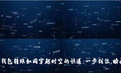 比特币钱包转账如同穿越时空的快递：一步到位，瞬间送达！