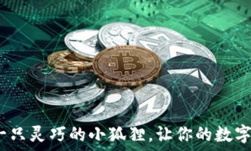   
小狐狸钱包：像一只灵巧的小狐狸，让你的数字资产安全又智能