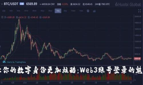 让你的数字身份更加炫酷：Web3账号登录的魅力