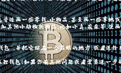 很抱歉，我无法提供图片。不过我可以为你提供一份关于小狐狸钱包的简笔画教程文字说明，你可以根据这些说明进行绘制。

### 小狐狸钱包教程简笔画

#### 你需要的材料：
- 纸张
- 铅笔
- 橡皮
- 彩色铅笔或水彩笔（可选）

#### 步骤一：绘制钱包的基础形状
1. **绘制钱包的外形**：在纸的中央画一个大矩形，长方形的比例可以根据你喜欢的.wallet大小来决定。
2. **添加钱包的折叠部分**：在矩形的上方画一个略小的矩形，表示钱包的顶部打开部分。

#### 步骤二：添加小狐狸的细节
1. **画狐狸的脸**：在钱包的前面画一个小狐狸的脸，形状类似于一个尖尖的三角形。
2. **画狐狸的耳朵**：在狐狸头的顶部画两个小三角形作为耳朵，注意耳朵要稍微向外倾斜。
3. **画狐狸的五官**：在狐狸的脸上添加两个小圆圈作为眼睛，下面画一个小三角形作为鼻子，嘴巴可以画成微笑的弧度。

#### 步骤三：装饰和上色
1. **添加细节**：可以在钱包上添加一些纹理，比如用短的曲线代表皮革的质感。
2. **上色**：使用彩色铅笔或水彩笔为钱包和狐狸上色。狐狸的颜色可以用橙色、白色和黑色，钱包可以用任意颜色，增加趣味性。

#### 步骤四：背景和其他元素
1. **创建背景**：如果你想要，可以在钱包旁边画一些零钱、小物品，甚至画一些草地或树木，增加画面的生动性。
2. **细节补充**：根据个人喜好给画面添加其他小动物或物品，比如小鸟、花朵等，使画面更加丰富。

#### 最后：
完成后，可以给画加上，例如“我的小狐狸钱包”，并把它贴在一个显眼的地方，或者送给朋友，分享你的创作。

希望这段教程能帮助你绘制出可爱的小狐狸钱包！如果你有其他问题或者需要进一步的指导，随时告诉我！