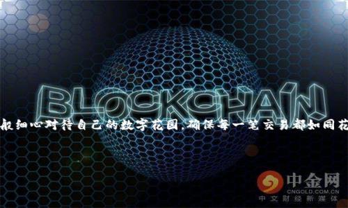 小狐狸钱包的网络设置权限添加指南：像园丁修剪花园一样简单

想必在我们的日常生活中，钱包的作用就像是园丁对花园的精心照料，既要装得下成长的种子，也要保护万物生机。因此，当我们使用小狐狸钱包（MetaMask）这款数字货币钱包时，了解如何添加网络设置权限就显得尤为重要。这不仅关乎我们投资的顺畅与安全，也代表着我们对数字资产的珍视。接下来，让我们一起走进小狐狸钱包的世界，像园丁那样修剪出一片美好的数字花园吧！

为什么需要添加网络设置权限？

在数字货币日益普及的今天，选择一个好用的钱包就像找到了适合自己花土的土壤。小狐狸钱包支持多种网络，包括以太坊及其多个二层解决方案，诸如Polygon、Avalanche等。而每当我们想要连接到这些网络时，就需要相应的网络设置权限。这就像是园丁在每个季节为花园添加新的肥料，以确保植物的营养需求被满足。

步骤一：下载安装小狐狸钱包

首先，我们需要确保已将小狐狸钱包安装在浏览器中。你可以在Chrome、Firefox等主流浏览器的扩展商店中找到它，就像在花卉市场淘到心仪的种子一样。下载完成后，按提示完成安装。在此过程中，别忘了保存助记词与私钥，就像园丁永远不会忘记给每朵花浇水的时间。

步骤二：打开小狐狸钱包

安装完成后，点击浏览器右上角的小狐狸图标，打开钱包。在这里，你可以看到自己的数字资产，就如同园丁欣赏到花园绚丽的色彩一般。但传统的钱包仅能进行基础的交易，而小狐狸钱包则更为灵活，能够让你畅游在不同区块链网络的海洋中。

步骤三：添加网络设置

进入钱包后，选择“设置”选项。此时，您会看到一个“网络”选项，点击进入。这一步骤可以说是小狐狸钱包的“花园设计图”，允许您自由添加想要生长的网络。在此界面中，您将发现需要填写一些网络参数，如网络名称、RPC URL、链ID等。这就像给花园中的每一朵花确定生长环境，确保它们茁壮成长。

步骤四：填写网络参数

现在，您需要获取想要添加网络的详细信息。例如，要添加Polygon网络，您可能需要以下信息：
ul
li网络名称：Polygon/li
li新RPC URL：https://rpc-mainnet.maticvigil.com//li
li链ID：137/li
li符号：MATIC/li
li区块浏览器网址：https://polygonscan.com//li
/ul
将以上参数逐一填写，就如同仔细为每朵花提供需要的土壤和水分。

步骤五：保存设置

填写完所有参数后，点击“保存”按钮。就像园丁把精心照料的植物标注清楚，以便日后回顾。若一切顺利，您会看到新添加的网络在钱包的网络列表中出现，随时可以自由切换，畅快交互。

网络设置权限添加完毕后的验证步骤

当然了，添加权限设置后，不妨进行一次网络验证。选择新添加的网络，尝试连接，查看是否能够顺利进行交易。就像园丁在发芽前检查植物的根系一般，确保一切都是健康的。

常见问题解答：小狐狸钱包使用中的小烦恼

在使用小狐狸钱包的过程中，难免会出现一些小问题，就像园艺时偶尔会遇到虫害一样。下面我们来看看常见的问题及解决方案：

ul
listrong网络无法连接？/strong— 检查RPC URL是否填写正确，就像园丁仔细观察植物是否在正确的土壤中。/li
listrong交易速度慢？/strong— 选择合适的网络，尝试切换到更高效的链，就好比用不同的肥料帮助植物更快成长。/li
listrong忘记助记词？/strong— 助记词就如同园中的隐秘通道，避免随意泄露，且在创建时要稳妥保存。/li
/ul

总结：你的数字花园将愈加繁盛

小狐狸钱包就像是现代数字世界的园艺师，它不仅帮助我们管理数字资产，还能让我们自由探索区块链的无限可能。通过上述步骤添加网络设置权限，您可以像园丁般细心对待自己的数字花园，确保每一笔交易都如同花开灿烂、结果丰硕。

所以，谁还没点小烦恼呢？不如开始行动吧，与小狐狸钱包一起，在区块链的土地上播撒希望的种子，相信在不久的将来，您的数字资产将如花园般繁茂，绚丽多彩！

小狐狸钱包：轻松设置网络权限，打造你的数字花园