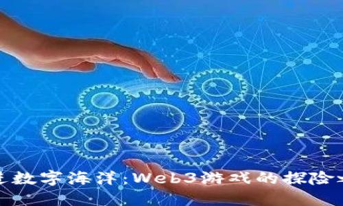 躲进数字海洋：Web3游戏的探险之旅