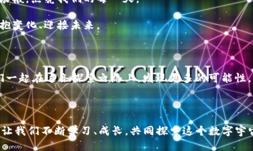 2022成都Web3峰会：区块链的未来正如一颗璀璨的星辰，照亮技术的星空
keywords成都, Web3, 峰会, 区块链/keywords

引言：遥望技术的星空

当我们仰望夜空，总能看到那一颗颗闪烁的星星，它们代表着无尽的可能性和希望。正如2022年的成都Web3峰会，区块链技术的未来宛如璀璨的星辰，照亮了我们面前的技术星空。此次峰会不仅邀请了行业内的领军人物，更汇聚了全球范围内对于区块链和Web3的关注与热议。让我们一起走进这个充满魅力与挑战的技术盛会，探索未来的无限可能。


Web3：数字世界的新篇章

如果说Web1.0是信息的海洋，Web2.0是社交的乐土，那么Web3.0就是一个充满想象与创造力的新宇宙。在这个新宇宙中，用户不仅是信息的接收者，更是信息的创造者与掌控者。Web3的出现，让我们重新审视数字经济的发展、数据的主权以及去中心化带来的创新。

在2022成都Web3峰会的会上，各界专家纷纷从不同的视角解读Web3的意义。有的将其比作一场数字化的春天，万物复苏、生机勃勃；而有的则把它看作是技术与艺术的结合，犹如调色板上闪烁的色彩，无限可能等待着我们去探索与实现。


区块链：技术的基石

区块链技术被誉为Web3的基石，正如同一棵大树的根系，深深扎根于土壤，吸收养分，支持着整棵树的成长。在此次峰会上，来自不同领域的专家深入探讨了区块链技术的未来走向以及在各行业的应用前景。

这就好比一场技术的盛宴，每一位参与者都是这场盛宴的主厨。在这些厨师的手中，区块链被烹饪成各种美味的菜肴。有人尝试用区块链来提升金融行业的透明度，有人则将其应用于艺术品的真伪鉴别，还有人把它引入供应链管理，追溯每一颗农产品的“身份证”。谁还没点小烦恼呢？在这个瞬息万变的技术时代，区块链技术让我们有了更多解决方案。


现场回顾：一场思想的碰撞

成都Web3峰会如同一场星际旅行，不同领域的“宇航员”汇聚一堂，分享彼此的理念与经验。在现场，各路科技精英让我们看到了区块链技术带来的新生机。参会者们仿佛置身于一个“大脑风暴”中，宛如火花四溅的创意实验室。

中午的自助餐时间弥漫着美食的香气，这个美味的中场休息让参会者们得到片刻的放松。在轻松的氛围中，大家畅所欲言，与同行分享各自的看法。有的人兴奋地讨论着投资区块链项目的经验，才发现自己刚刚和行业巨头闲聊了半天；而有人则在传递自己的拯救计划，甚至希望能借助区块链技术来拯救自己的猫咪（这也太治愈了）。让我们在笑声中，轻松地走入更深入的技术交谈。


总结与未来展望：科技的脚步不停歇

在2022成都Web3峰会的最后，不少专家和企业代表回顾了整个峰会的精彩瞬间，眨眼间已经渗透出对未来的憧憬与信心。随着技术的不断发展，Web3必将引领下一个数字化浪潮。

在这场盛会上，我们深刻感受到，区块链不再仅仅是一个概念，它正在逐渐融入我们的生活之中，就像那颗闪烁的星星，只有不断关注与追逐，才能看到更精彩的远景。同时，参会者们也在思考，未来的技术将如何改变他们的工作与生活，让人充满期待。

这场峰会，犹如一场关于未来的探讨与辩论，带流在各个参与者的心中时刻涌动着希望。而我们，也期待在未来的日子里，能够有更多像成都Web3峰会一样的活动，让人们不断碰撞思想的火花，拥抱科技的浪潮，实现更加美好的明天。


### 之后的旅程：前行不止


走出2022成都Web3峰会的场馆，观众们无不感受到一股清新的气息和深邃的思考。正如诗人所说：“路漫漫其修远兮，吾将上下而求索。”未来的区块链世界，等待着我们去探索，去实现。各位参会者，或许作为未来的“宇航员”，要随时准备踏上新的征程，去征服更多未知的星空。

随着时间的推移，Web3的发展将会渗透进我们的生活中，让我们的日常变得更加高效与便捷。未来的每一个小应用、每一项小技术，都可能成为改变生活的关键，就像星辰般，点亮我们的每一天。

每一次的互动、每一次的交流，都是我们成长旅程中的重要组成部分。希望在未来的日子里，各位能够继续关注区块链技术与Web3的进展，保持对新鲜事物的好奇心，拥抱变化、迎接未来。

结语：不断探寻，拥抱未来

如同璀璨的星空，每个参会者在此次成都Web3峰会上的都会留下自己的轨迹。未来的旅程，我们一起前行，携手推进区块链与Web3的潮流。科技的发展从未停歇，让我们一起在这条探索之路上，发现更多的可能性。

谁还没点小烦恼呢？让我们用对科技的热情与坚持去点亮生活的每一个角落。未来不是孤独的流星，而是每个人都能成为璀璨星辰的一部分。

无论你是技术狂人、投资达人，还是单纯的好奇者，成都Web3峰会都在向你敞开怀抱，让我们在这片技术星空下，尽情探讨，勇敢追寻。同时，也期待未来能有更多的峰会，让我们不断学习、成长，共同探索这个数字宇宙的奥秘。一起向前，创造下一个星光熠熠的未来吧！
