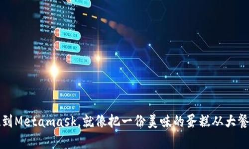 将币安的以太坊提现到Metamask，就像把一份美味的蛋糕从大餐桌上端到你的小厨房