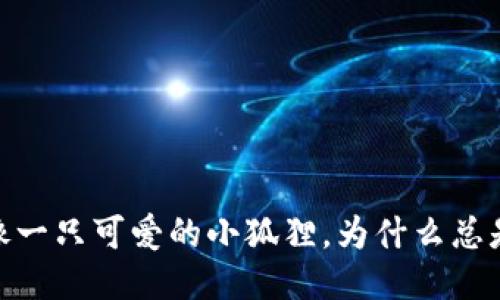 小狐狸钱包：就像一只可爱的小狐狸，为什么总是让人感到烦恼？