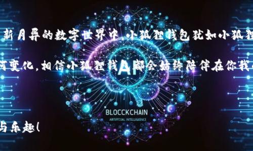   小狐狸钱包：数字世界的黄金钥匙，让你的资产安如磐石! / 

 guanjianci 小狐狸钱包, 加密货币, 数字资产, 区块链 /guanjianci 

引言：小狐狸钱包的魅力
在数字时代，钱包不再只是用来装现金的一块布料，它更像是一把通向虚拟财富之门的金钥匙。而“小狐狸钱包”则是这把金钥匙中的佼佼者。就像小狐狸机智灵巧，善于在森林里穿梭，小狐狸钱包也同样灵活，能够帮助你在复杂多变的加密货币世界中游刃有余。今天，我们就来深入探讨这个“小狐狸”的魅力所在，它究竟是一款怎样的数字资产管理工具。

第一部分：小狐狸钱包的基本功能
小狐狸钱包（MetaMask）不仅仅是一个存储加密货币的地方，它更像是一个万花筒，能够为你展现出多姿多彩的数字世界。让我们来看看它的核心功能吧。

h41.1 便捷的资产管理/h4
使用小狐狸钱包，你可以轻松管理多种加密货币，包括以太坊及其ERC20代币，甚至可以让你在了如指掌的数字世界里飞速交易。想象一下，像小狐狸在森林中轻盈舞动一般，你在数字资产的管理上也是如此高效。

h41.2 便捷的DApp访问/h4
小狐狸钱包不仅局限于存钱包，它还是你通往各类去中心化应用（DApp）的超级通道。无论是DeFi项目、NFT市场还是游戏，这款钱包都能为你提供无缝连接。就像小狐狸找到猎物般轻松，用户只需几步，就可以进入各类诱人的数字资产世界。

h41.3 简单易用的界面/h4
小狐狸钱包的用户界面设计极其友好，简单易懂。即使你并不精通加密货币，也能够轻松上手。总之，谁还没点小烦恼呢？在小狐狸钱包这里，管理资产从未如此轻松。

第二部分：安全性保障
在加密货币的世界里，安全性无疑是用户最为关心的问题之一。小狐狸钱包在这方面同样表现出色，不妨来看一看它为用户提供了怎样的安全屏障。

h42.1 私钥控制权/h4
小狐狸钱包采用非托管（Non-custodial）方式，意味着用户对私钥完全拥有和控制权。这就如同拿着金钥匙的你，可以随心所欲地打开财富之门，而不必担心钥匙被他人盗走。

h42.2 安全加密/h4
小狐狸钱包通过强大的加密机制来保护用户的交易信息，加上种子短语的设置，使得即使是在网络环境复杂的情况下，你的资产依然能够得到良好的保护。如果有一天你丢失了手机，再难受的表情也变为了小狐狸的淡定微笑，因为你的资产依然安全无恙。

第三部分：接入去中心化金融（DeFi）
提到小狐狸钱包，不得不提的就是它在DeFi领域中的表现。如今，越来越多的人开始关注区块链金融服务，而小狐狸钱包就是进入这个世界的绝佳搭档。

h43.1 资产借贷/h4
通过小狐狸钱包，用户可以轻松参与到借贷市场中。在这里，你不仅可以借入数字资产来满足短期需求，还能够将你的闲置资产借出，获取利息收益。想象一下，把钱放在银行里仅仅赚取微薄的利息，和把钱“借”给别人一起“打猎”，哪个更划算呢？无疑，是后者！

h43.2 Yield Farming与流动性挖掘/h4
在小狐狸钱包的帮助下，你可以轻松参与流动性挖掘和收益农业（Yield Farming），获取额外的收益。就像小狐狸在秋天找到丰收的果实，你也能在DeFi的世界中收获沉甸甸的果实。

第四部分：NFT的便利之门
小狐狸钱包目前也广泛用于NFT（非同质化代币）的交易，成为玩家们的必备工具。

h44.1 方便的NFT存储/h4
使用小狐狸钱包，你可以方便地存储和管理你的NFT作品，无论是自己创作的数字艺术还是在二级市场上购买的珍稀品。你的NFT就像是一朵盛开的花，在这个数字花园里熠熠生辉。

h44.2 参与NFT市场交易/h4
借助小狐狸钱包，你可以在各大NFT市场中进行交易，轻松买入心仪的数字藏品，或将自己的NFT一展风采。就像小狐狸在森林中寻找美味的果实，你也能够在市场中找到属于自己的宝藏。

第五部分：多平台支持
现代科技的迅猛发展，让数字钱包的使用场景变得越来越多元化。小狐狸钱包的多平台支持为用户提供了巨大的便利。

h45.1 浏览器扩展与移动端支持/h4
小狐狸钱包支持浏览器扩展和移动端应用，无论你是在电脑上冲浪，还是在手机上闲逛，都可以随时随地轻松管理你的数字资产。就像小狐狸灵活地穿梭于不同的环境，你也能够在数字世界中游刃有余。

h45.2 跨链支持/h4
小狐狸钱包也在不断扩展其功能，目前已经支持多种主流区块链资产。这大大提高了用户的灵活性和可选择性，让不同链上的用户都能享受到小狐狸钱包的便利。不再局限于某一条路，在数字世界的高速公路上，选择驶入任意一条道路。

第六部分：总结与展望
从资产管理到安全保障，从DeFi到NFT，小狐狸钱包无疑是数字资产管理的佼佼者。它以其便捷性、安全性和多功能性，成为越来越多用户的选择。在这片日新月异的数字世界中，小狐狸钱包犹如小狐狸般灵敏，帮助你在层层障碍中前行。

未来，随着区块链技术的不断发展，小狐狸钱包将可能开辟更多的应用场景和商业机会。就像小狐狸在森林中开辟新的领地一样，无论数字金融的未来如何变化，相信小狐狸钱包都会始终陪伴在你我的身边，助我们迎接每一个挑战。

所以，准备好拿好这把金钥匙，开启你的数字财富之旅吧！

可是，当然了，“一把钥匙可以开启很多门，但不是每一扇门都值得打开”，在这个快节奏的数字世界里，谨慎选择、精明投资，让你的每一次决策都充满智慧与乐趣！