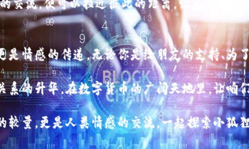   “轻松转账如同小狐狸捉迷藏—快乐不止于此！” / 
 guanjianci 小狐狸钱包, 转账, 留言, 数字货币 /guanjianci 

引言：小狐狸钱包的魅力
在数字货币日渐普及的时代，钱包的选择就如同挑选一件优雅的手包一样重要。而小狐狸钱包，凭借其独特的用户体验和聪明的设计，就宛如那只灵巧的小狐狸，在虚拟货币的森林中，自由穿行。不过，想必在您的转账过程中，除了基本的资金流转，增添一些情感的添头，比如留言，也显得多么重要！

小狐狸是谁？钱包有什么特别之处？
在财务管理的世界里，小狐狸钱包无疑是一位值得信赖的伙伴。它的功能和设计，就像是一位合格的导游，带领你游览数字货币的奇幻世界。无论是以太坊、比特币还是其他加密数字货币，小狐狸钱包都能为你提供安全、便捷的一站式服务。在这其中，转账功能则宛如一条奔腾的小溪，流淌着你的财富，带着留言的芳香，温暖你的朋友。

小狐狸钱包的转账功能
小狐狸钱包的转账功能，就像传递勇气与信任的小纸条，简单又高效。只需输入对方的地址、转账金额以及您想要留言的内容，轻轻一点，资金便如同小狐狸一般灵动地奔向目的地。想象一下，在这一次转账中，你的简单留言可能成为朋友一天的快乐源泉：“这笔钱是我为你冲咖啡的，别忘了来哈！”谁还没点小烦恼呢？这样的温暖，怎能不让人心里美滋滋的？

留言，转账时的重要调味品
在冷冰冰的数字交易中，留言仿佛就像是一点调味品，让整个过程变得生动起来。想象一下，您给朋友转账时加上一句：“祝你好运，未来的百万富翁！”这样的留言，既能传递祝福，又能增添友谊的温度。再者，假如你的朋友也收到这样的小留言，会不会觉得生活一下子充满了阳光呢？

如何在小狐狸钱包中添加留言
在小狐狸钱包中添加留言，流程如同给小狐狸喂一些美味的零食，简单却充满乐趣。只需在转账界面中找到留言输入框，键入心中所想，点击“发送”即可。在这一小步中，你将既收获了愉悦的心情，也让朋友感受到了你的关心与陪伴，真是一举两得的好事！

留言的创意无限，不怕再试试
在转账的留言上，创意是无穷尽的。为什么不尝试一些幽默又有趣的留言呢？比如，“这笔钱就像我的猫，懒洋洋但希望能激励你！”。这样的留言不仅轻松活泼，也能让接收者会心一笑。而如果你是个严肃的人，也可以用一些有趣的方式表达，比如，“这是我人生中的第一个转账，只为你而来！”让人感受到你赋予的特别意义！

互动与反馈，构建更深的关系
转账不仅是金钱的交流，更是人与人之间情感的传递。收到你的转账和留言后，朋友的反馈也很重要。“谢谢你的转账，正准备买一份美味的午餐！”这样简单的交流，便可以拉近彼此的距离，让友情在交流中不断升温。试想，如果每次转账都能引发一段新的互动，那生活会不会变得更加多姿多彩呢？

总结：在小狐狸钱包中，每次转账都是一次愉快的旅程
小狐狸钱包的设计精妙绝伦，为我们的数字货币转账提供了便利与乐趣。在这个过程中，通过留言的巧妙插入，使得每一次的转账都不仅仅是金钱的流动，更是情感的传递。无论你是给朋友的支持、为了庆祝小小的成就，还是分享来自内心的祝福，只需轻松一按，快乐就能够传递。而每一个小小的留言，都是你和朋友之间心意的桥梁，连结着彼此的心。

因此，别再让你的转账单调无趣了，尝试在小狐狸钱包中加入一些幽默、有趣与温暖，从此每一次的资金流入流出都不再是流水账，而是心灵的交流与亲密关系的升华。在数字货币的广阔天地里，让咱们一起追逐那些如小狐狸一样灵动而快乐的瞬间吧！ 

当然，要让这样的互动成为习惯，参加一些相关的社区活动、多与朋友互动也会对这种留言文化的养成有帮助。总而言之，数字货币的世界并不仅仅是技术的较量，更是人类情感的交流。一起探索小狐狸钱包带来的乐趣，让生活更加丰富多彩！