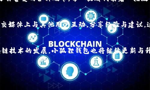 在当今数字货币和区块链技术蓬勃发展的背景下，越来越多的人开始关注加密货币钱包的选择。小狐狸钱包（MetaMask）作为一种流行的加密货币钱包，接下来我们将深入探讨小狐狸钱包的功能、特点、使用价值以及它在数字货币生态系统中的重要性。

小狐狸钱包的基本概述
小狐狸钱包是一款基于以太坊区块链的数字货币钱包，允许用户安全地管理以太坊及其ERC-20代币。其用户界面友好，操作简单。用户可以通过浏览器插件或移动应用程序使用小狐狸钱包，使其在各类设备上都能方便地访问。

小狐狸钱包的核心功能
小狐狸钱包的核心功能不仅仅是存储和发送加密货币。它还允许用户与去中心化应用（dApps）进行交互。相较于传统的银行系统，使用小狐狸钱包进行交易不仅便捷，还能享受加密货币特有的安全和匿名性。

钱包的安全性
 “安全性就像一个保安，守护着你的财富，而小狐狸钱包正是那位忠诚的保安。”在小狐狸钱包中，私钥存储在用户的设备上，确保用户对其资产的绝对控制。用户可以为钱包设置密码，并启用多重身份验证，以进一步增强安全性。

与dApps的无缝连接
小狐狸钱包的另一个显著特点是它与多种去中心化应用程序（dApps）的兼容性。如同一把万能钥匙，它能够解锁各种去中心化金融（DeFi）应用、NFT市场和游戏等。用户只需连接钱包，轻点几下，即可参与到各种创新的区块链项目中。

小狐狸钱包的费用结构
在数字货币的世界里，没有“白吃的午餐”。每次交易都涉及到一定的“矿工费”。小狐狸钱包允许用户自定义交易费用，用户可以根据当前网络的拥塞情况以及自己的需求，选择合适的费用，以便交易速度。对于注重成本的用户来说，这显得尤为重要。

用户界面的友好性
无论是新手还是进阶用户，小狐狸钱包的界面设计都保持友好。仿佛是一位耐心的老师，帮助用户掌握每个步骤。从创建钱包到进行交易的全过程，都能在简单明了的指引下完成。谁还没点小烦恼呢？小狐狸的钱包绝对能够让你轻松而愉快地应对这些挑战。

多种资产管理
在小狐狸钱包中，用户不仅能管理以太坊，还能轻松管理所有ERC-20代币。想象一下，拥有一个“储蓄罐”，里面装满了你喜爱的各种硬币，每一枚都代表着一段故事，这样的资产管理方式让人充满期待。

社区和支持
小狐狸钱包背后有一个活跃的开发团队和用户社区。用户不仅可以找到丰富的资源和文档支持，还可以在论坛和社交媒体上与其他用户互动，分享经验与建议。这样的社区支持，就像是找到了志同道合的小伙伴，让数字资产的管理之路不再孤单。

总结
综上所述，小狐狸钱包凭借其易用性、安全性与丰富的功能，成为了许多用户的首选数字货币钱包。在未来，随着区块链技术的发展，小狐狸钱包也将继续更新与升级，以满足越来越多用户的需求。通过小狐狸钱包，用户能够更好地导航在这个充满机遇和挑战的数字货币世界中。

小狐狸钱包, 数字货币钱包, dApps, 以太坊/guanjianci
 小狐狸钱包：数字货币的安全小伙伴，轻松管理你的加密资产