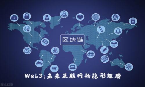 Web3：未来互联网的隐形翅膀