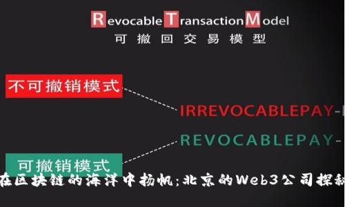 在区块链的海洋中扬帆：北京的Web3公司探秘