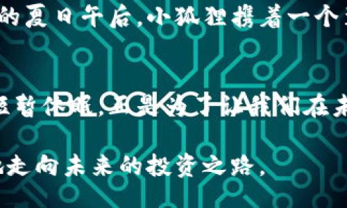 xiaowei/xiaowei
小狐狸钱包, 质押收益, 暂停, 数字货币/guanjianci

小狐狸钱包的“休眠时刻”
在数字货币的世界里，小狐狸钱包就像是一个聪明的小精灵，时刻为我们的虚拟资产保驾护航。但最近，这个精灵似乎决定打个小盹，暂停了质押收益的发放。很多用户不禁会问：“这到底是怎么回事？为什么我的小狐狸不再为我工作了？”

质押收益的暂停是为什么？
质押收益的暂停大致可以跟小狐狸钱包的“休眠时刻”相提并论，犹如人们在繁忙的生活中，总要找个时间喝杯咖啡，放松自己。小狐狸钱包或许也需要这样一个阶段，以便进行系统升级、维护或者调整市场策略。如果在这个时间段没有进行必要的调整，可能导致后续的服务质量下降，反而让用户体验不佳。

用户应该关注什么？
当小狐狸钱包暂停质押收益时，用户应该关注以下几个方面：
ul
  li官方公告：小狐狸钱包的官方网站和其社交媒体渠道通常会发布相关的公告，用户应定期检查是否有更新。/li
  li市场动态：数字货币市场瞬息万变，了解市场动态有助于用户做出合理决策。关于市场趋势的分析可以让你在小狐狸“小休”的时候，进一步了解其他潜在的投资机会。/li
  li专业社区：加入相关的投资和交易社区，可以获取更多关于质押收益暂停的背景和分析。/li
/ul

怎样度过这个“小狐狸的休眠”？
谁还没点小烦恼呢？质押收益如果暂停了，不必太过焦虑，我们可以利用这段时间进行其他的投资策略。
例如，用户可以考虑以下策略：
ul
  listrong教育自己：/strong阅读有关区块链和数字货币的书籍或参加在线课程。知识就是力量，投资知识，将为你的资产增值提供无限可能。/li
  listrong多元化投资：/strong尝试进行不同资产的投资，分散风险是明智的选择，等待小狐狸的归来。/li
  listrong进行小额投资：/strong在其他被低估的项目上进行小额投资，可能收获意想不到的收益。/li
/ul

小狐狸的未来展望
随着越来越多的人加入数字货币的世界，小狐狸钱包也在不断进步和演化。我们期待在将来的某一天，这个小狐狸能为我们带来更多的惊喜。暂停质押收益，或许就是为接下来的强劲回归积蓄力量。
想象一下，等到下一次收益更新后，小狐狸钱包就像复活的小精灵，重新为大家的数字资产增值，带来新鲜的财富体验，又或者在一个晴朗的夏日午后，小狐狸携着一个装满数字金币的背包，飞奔到你的投资账户，给你送上丰厚的红利。

总结
在小狐狸钱包暂停质押收益的时刻，希望大家能保持乐观的态度。数字货币投资本身就是一场漫长的旅程，有高峰也有低谷，而小狐狸的短暂休眠，正是为了让我们在未来能拥有更好的投资体验。别忘了，傍晚的日落总会迎来灿烂的晨曦，而小狐狸也将在不久的未来，为每个持有者带来新的希望。

正如小狐狸一样，生活中有时需要简单的休息，以便迎接更好的明天。希望每位投资者都能利用这段时间，充实自己、调整策略，更加稳健地走向未来的投资之路。