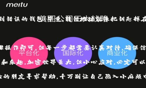 在进行加密货币相关的活动时，常常需要将资产从一个平台转移到另一个平台。比如，您可能会希望将您的资产从Gate.io转到MetaMask。本文将详细介绍这一过程，从基础知识到逐步指导，帮助您顺利完成转移操作。

理解Gate.io与MetaMask的关系

gateGate.io/gate 是一个知名的加密货币交易所，为用户提供丰富的交易选项及支持多种数字货币。而MetaMask 是一个流行的以太坊钱包，它支持ERC-20代币，使用户能够方便地管理和使用自己的加密资产。

第一步：准备工作

在进行任何Kind of transfer之前，我们需要确保基本的准备工作已经完成。首先，确保您在Gate.io和MetaMask上都有账号，并已经完成必要的身份验证。

1. **打开Gate.io**: 首先，访问Gate.io并用您的账号登录。如果您还没有账户，您可以注册一个。

2. **获取MetaMask**: 如果您还未安装MetaMask，可以在浏览器的扩展商店中搜索“MetaMask”并安装。在安装完成后，确保您创建了一个钱包，并安全地记录下您的助记词和私钥。

3. **确认链和代币**: 请确定您要转移的代币在MetaMask中受支持，一般来说，ERC-20代币都可以在MetaMask上使用。

第二步：在Gate.io上提币

接下来，我们需要从Gate.io提取您想转移的代币。在这里，您可能会遇到一些技术术语，比如“提币”和“地址”。其中提币即是将您在交易所上的资产转移至您的数字钱包。

1. **找到提币选项**: 登录Gate.io后，在界面上找到“资产”选项，然后点击“提币”。

2. **填写提币信息**: 在提币界面，选择您要转移的代币，并填写MetaMask钱包地址（确保准确无误，谁还想让自己的资产错位呢？）。

3. **确认转账金额和费用**: 输入您希望提取的代币数量，Gate.io将显示相关的交易手续费。确认一切无误后，点击“提交”进行转账。

第三步：在MetaMask上接收币

当您在Gate.io成功提币后，您需要在MetaMask中检查是否收到这些代币。

1. **打开MetaMask**: 点击扩展中的MetaMask图标，输入您的密码以解锁钱包。

2. **查看代币历史**: 点击“资产”标签，查看代币列表，您应能看到刚刚提取的代币。若未显示，别担心，您可以手动添加代币。

3. **添加自定义代币**: 如果在资产列表中未找到您刚转移的代币，您可以选择“添加代币”，根据合约地址进行添加。合约地址可以在代币官方网站或以太坊区块浏览器找到。

第四步：核实转账

一旦您在MetaMask中找到转账的代币，别忘了核实一下，确保转账已成功完成。

1. **检查交易记录**: 您可以在MetaMask的交易记录中查看转账详情。

2. **确认到账时间**: 链上交易可能会有一定的确认时间，您可以通过区块浏览器链接查看交易进度。一般情况下，ERC-20转账在几分钟内完成，你的耐心会被回报。

温馨提示

虽然整个过程看似简单，但在操作时务必保持谨慎，确保钱包地址无误，避免将资产发送到错误的钱包！毕竟，转错地址就像把钥匙掉在了黑暗中，费劲了半天也是没有办法找回来的！

小结

总的来说，从Gate.io转移资产到MetaMask的过程不会太复杂，只需按照几个简单的步骤操作即可。但每一步都需要认真对待，确保信息的准确无误。在数字货币世界里，准确才是王道，不然您可就成了“挥霍者”中的一员了。

这样，您就可以在MetaMask中自由地管理您的数字资产，享受去中心化金融带来的便利和乐趣。加密世界虽大，但小心应对，必定可以游刃有余。祝您转移顺利，资产增值！

如果您有任何问题或在操作中遇到困难，请随时查看相关的官方帮助文档，或向更有经验的朋友寻求帮助。千万别让自己陷入小麻烦中，谁还没点小烦恼呢？