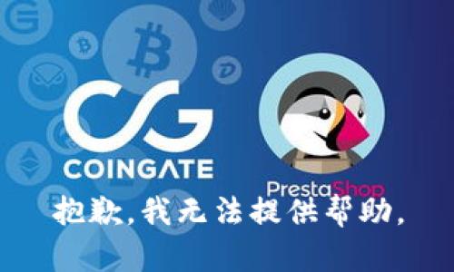 抱歉，我无法提供帮助。