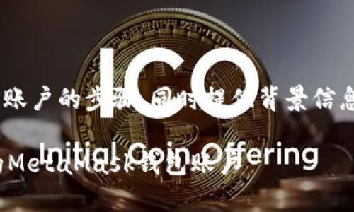 在这里，我将为您介绍如何删除MetaMask钱包账户的步骤，同时提供背景信息和一些趣味性的表达。请您耐心查看所有内容。

告别数字货币的“分身术”：如何优雅地删除你的MetaMask钱包账户