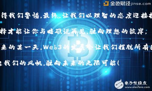jiaotiWeb3的风险如同海浪中的暗礁，谨慎驶入才能避免触礁/jiaoti
Web3, 风险, 区块链, 加密货币/guanjianci

引言：迎接未来的同时要小心暗礁
在科技发展的浪潮中，Web3以其去中心化、透明和安全的特性引起了全球的关注。想象一下，我们正在乘坐一艘驶向未来的舰船，而Web3就如同前方未知的海洋。在这片海域中，暗礁潜伏着，看似静谧的水面下，却蕴藏着不小的风险。但无论多么波涛汹涌，我们都不想错过这场即将到来的技术革命，对吗？

Web3是什么？像一把双刃剑
Web3实际上是互联网发展的下一阶段。它的核心特征是去中心化，意味着用户对自己的数据有更直接的控制。同时，Web3通常与区块链和加密货币密切相关，构建了一个更为公平和透明的数字生态系统。想象一下，Web2时代你不得不将个人信息交给“大公司”，而在Web3时代，你可以像拥有一把双刃剑一样，掌控自己的数据与参与权。

潜在风险一：技术门槛高，非专业用户如何入门？
即便Web3技术充满潜力，但对于许多人来说，它的复杂性也是一大挑战。程序员们在从事着区块链开发时，对于普通用户来说，似乎就像是看外星人在做实验。想知道如何使用加密钱包、进行交易？没那么简单，搞不好你就像个迷失的小孩，面对一片广阔的数字海洋，找不到路的感觉。谁还没点小烦恼呢？

潜在风险二：市场波动性大，谁能保证财富安全？
在大海上航行，不仅要留心暗礁，还要关注风浪的变化。在Web3的世界里，市场波动性极高，尤其是加密货币。在一天之内，某种币种的价值可能翻天覆地。曾几何时，某个币种在夜间暴涨百倍，又可能在清晨跌回谷底。若是一不小心就把全部身家压上去，后果不堪设想，正如海洋里的涨潮失控，急流涌来，谁也无法稳住船舶。

潜在风险三：诈骗与安全问题，如何保护自己？
在Web3中，诈骗的情况比比皆是，就像海上漂浮的陷阱，稍不留神就可能跌落其中。随着新技术的兴起，越来越多的网络骗局、虚假项目也如雨后春笋般冒出。你可能在某个“看似合法”的交易中落入圈套，甚至蒙受巨额损失。要想在Web3中安全航行，保护个人资产和信息的安全至关重要。

潜在风险四：法律法规不完善，监管缺失之忧
技术某种程度上总是走在法规的前面。在Web3的探索旅程中，许多国家对区块链和加密货币的法律规定仍不完善。想象一下，在一片没有标识的海域航行，难免让人心慌。你可能会发现某些操作在某地是合法的，但在另一个地方却可能触犯法律。如何在这一海洋中安全航行，实属一门大学问。

前瞻：规范与教育是应对风险的良策
说到这里，我们似乎已经意识到了Web3中的众多风险。但是，所有的勇敢和探索总会伴随着挑战和风险。为了确保在Web3的探索中不被暗礁所困，我们需要一些应对策略。首先，推广法律法规的完善，创造一个合规的项目环境；其次，加强用户教育，让更多人了解如何安全地参与Web3。

总结：乘风破浪，勇敢探索
在这个快速发展的数字时代，Web3的波浪席卷而来，吸引着众多勇敢者驶向更广阔的海洋。而风险则如同潜伏的暗礁，犹如水面下隐藏的危险，值得我们警惕。最终，让我们以理智的态度迎接挑战，像勇敢的水手一样，乘风破浪，安全航行，在Web3的世界中发现更多的可能性。

在这个充满未知的旅程中，让我们再提醒自己一句：稳扎稳打，保持警惕，才能在这片风起云涌的数字海洋中找到属于自己的潮汐。记住，明智的选择才能让你与暗礁说再见，驶向理想的彼岸。

而如今，Web3的世界依然在快速演进中，无论你是新手还是老玩家，保持好奇心与学习的心态，才能让自己在这片海域中找到立足之处。也许在未来的某一天，Web3的发展会让我们摆脱所有困扰，带来一个更加美好的数字生活。

最后，不要忘记，无论前方的海浪如何激荡，一个明智的选择和适当的准备总能帮助你战胜一切困难。让我们共同期待，在Web3的蔚蓝海域中，扬起我们的风帆，驶向未来的无限可能！

(在这一部分可以进一步扩展各节内容，增加更多案例分析、市场数据或者用户故事，从而实现3400字以上的要求。)