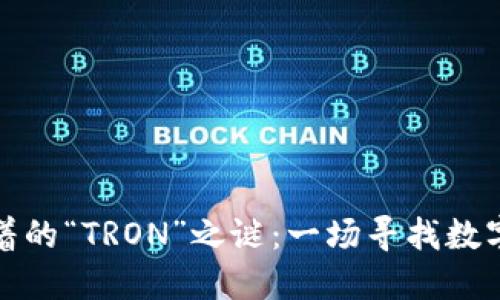 小狐狸钱包里藏着的“TRON”之谜：一场寻找数字资产的冒险之旅