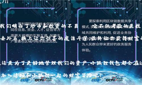   小狐狸钱包兑换到账就像一场魔法秀：稍等片刻，财富即现！ / 

 guanjianci 小狐狸钱包, 兑换, 到账, 数字货币 /guanjianci 

引子：数字世界的神奇小狐狸
在这个数字货币如雨后春笋般涌现的时代，小狐狸钱包就像是你身边的小精灵，它帮助我们轻松管理各种数字资产。可是，钱包里的鱼儿总是需要时间来游到岸边——你知道的，兑换到账的时间，往往让我们兴奋又忐忑。

小狐狸钱包是什么？
小狐狸钱包，或者说MetaMask，是一款广受欢迎的加密货币钱包。它就像一把钥匙，打开了通往数字货币世界的大门，帮助用户在区块链上进行交易、投资和管理资产。它的界面友好，操作简单，仿佛是给那些技术有限的新手留了一扇窗，透出智慧的光芒。

兑换流程：魔法的开始
在数码货币的海洋中，兑换就像购买一张通往未知世界的门票。你可能在想，兑换的过程是怎样的呢？我们通过小狐狸钱包兑换财富的步骤就如同一场精彩的魔法秀：
ul
    listrong选择币种：/strong首先，你需要选择你希望兑换的币种——是将你口袋里的以太坊转换成USDT，还是将那些摇摇欲坠的山寨币换为稳定币。就像在魔术盒子中挑选道具，每一次选择都决定着下一步的走向。/li
    listrong确认交易：/strong接下来，你需要确认交易信息。仔细核对极其重要，就像魔术师在变戏法之前，确保所有观众的视线都集中在他身上一样。/li
    listrong等待到账：/strong然后是令人忐忑的时刻，你需要耐心等待兑换后的资产到账。这段时间由几分钟到几个小时不等，有时甚至会让你怀疑自己是否走错了路。/li
/ul

到账时间：谁在赌注时间的沙漏？
谈到到账时间，这个问题就像是在发问“魔法到底需要多长时间才能生效？”小狐狸钱包的兑换到账时间受多种因素的影响。通常情况下，从你确认交易到货币在钱包中到账的速度大约在5到30分钟，不过在网络繁忙的高峰时段，有时候你得等到“美丽的蝴蝶就要变成蛹”的那一刻——你可能得耐心等待几个小时。

当然，影响到账时间的因素有很多，网络拥堵、交易费用、以及链上的确认速度等等，仿佛是在为一场大型表演排练，每一个环节都需要协调一致，才能让你看到完美的效果。

怎么办？小狐狸也有秘籍！
如果你发现自己等待的时间变得难以忍受，不妨试试以下小窍门：
ul
    listrong增加交易费用：/strong在确认交易时，可以选择提高你的矿工费，让你的交易缩短在队列中的等待时间。就像在一场赛跑中，付出更多的代价，可能就能获得更快的通关体验。/li
    listrong查看网络状态：/strong使用区块链浏览器（比如Etherscan）来查看当前的网络状态。了解网络当前的拥堵状况，你或许可以合理安排你的交易时间。/li
    listrong耐心一点：/strong很多时候，耐心就是制胜的法宝。就算等待比观看一部冗长无聊的电影也没问题，要相信，财运就在你面前，只要你不急躁。/li
/ul

兑换延迟？是你的小狐狸还在打哈欠
在某些情况下，诱惑你兑入财富的路径可能会有所延迟，万万不可慌张。想象一下，那只小狐狸正懒洋洋地在你兜里打着哈欠，安静地休息。但其实，它只是在酝酿更多更好的法术来为你带来惊喜！

小狐狸钱包的其他功能
除了兑换功能，小狐狸钱包还能为你提供更多的惊喜，比如：
ul
    listrong资产管理：/strong用于存储和管理各种数字资产，如以太坊、ERC20 Token等，帮助你稳稳地守住财富的小金库。/li
    listrongDApp接口：/strong小狐狸钱包能方便地连接到各种DApp（去中心化应用），让你体验全新数字世界的精彩，仿佛轻轻点开了一扇新世界的大门。/li
    listrong安全性：/strong小狐狸钱包通过私钥保护你的资产安全，正是那把保护财富的小锁，确保你的财富不被“魔法”偷走。/li
/ul

结尾：小狐狸的智慧与耐心
在这个数字货币愈加火热的时代，小狐狸钱包以其简单易用的特性，成为了众多投资者的首选工具。而兑换到账时间的问题，也让我们明白了炒币和投资的不易——它不仅考验的是技术、信息，更考验我们的耐心与智慧。

回到怀着兴奋心情开始体验的小狐狸钱包，谁又能否认在期待时分发酵的快乐呢？当然，时间总是最好的答案，耐心等待小狐狸脱去外衣，换上让你惊喜的魔法斗篷，最终让你获得财富的回应！

所以，下次在使用小狐狸钱包兑换时，要记得，这也是一场与时间的游戏，静静地等待，小狐狸会给你带来意想不到的惊喜！

总之，使用小狐狸钱包兑换到账的体验，让人感受到数字世界的奇妙与乐趣。即使有时需要等待，无论是为了那迫不及待的好奇心，还是为了更好地管理我们的资产，小狐狸钱包都会在这场魔法秀中给你带来欢笑和财富！ 

所以，亲爱的朋友们，准备好你的财富小狐狸，耐心等待，就像等待下一个精彩的魔术表演，财富即在眼前！谁还没点小烦恼呢？快来加入这场和小狐狸一起的财富冒险吧！