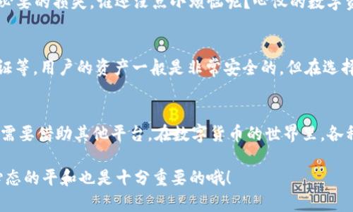 IM钱包（IM Wallet）是一种数字货币钱包，它支持多种类型的数字资产存储和管理。关于IM钱包是否可以换成USDT（泰达币），确实是许多用户关心的话题。下面，我们就详细探讨一下这个问题。

IM钱包概述
IM钱包是一款便捷、安全的数字资产钱包，支持主流的多种数字货币，包括比特币、以太坊、莱特币等。用户可以通过IM钱包进行数字资产的存储、转账和兑换等操作，提供了良好的用户体验。

USDT是什么？
USDT（Tether）是一种与美元挂钩的稳定币，旨在保持与美元的1:1的价值稳定。它在加密货币交易中广泛使用，为投资者提供了相对稳定的交易媒介，特别适合用来规避市场波动。

IM钱包是否支持USDT兑换？
IM钱包本身通常不提供直接的法币交易功能，但它可能支持用户在钱包内进行多种数字货币间的兑换。如果想要将IM钱包中的其他加密货币兑换成USDT，首先需要确认IM钱包是否支持USDT。
若IM钱包支持USDT，用户可以直接通过钱包内的兑换功能将其他数字货币兑换为USDT。这时，只需输入要兑换的金额，即可完成交易。

如何在IM钱包中兑换USDT
如果IM钱包支持USDT兑换，通常可以遵循以下步骤：
ol
   li打开IM钱包，登录你的账户。/li
   li在钱包首页或资产管理界面，找到你想要兑换的数字货币。/li
   li点击兑换或交易选项，选择要兑换为USDT。/li
   li输入兑换金额，确认交易信息。/li
   li完成验证码验证（如有），确认交易。/li
   li等待交易确认，兑换即完成。/li
/ol

如果IM钱包不支持USDT，该如何操作？
如果IM钱包不支持USDT，用户可以选择其他交易平台进行兑换。根据市场情况，选择一个信誉良好的交易所，如火币网、币安等，首先将数字资产从IM钱包转移到账户中，接着可以在交易所上完成兑换。
一般来说，用户只需将数字货币卖出，用所得法币买入USDT。记得查看交易所的手续费和汇率，以避免不必要的损失。谁还没点小烦恼呢？心仪的数字资产却不支持兑换，总是让人抓狂！

IM钱包的安全性和隐私保护
在进行资产兑换时，安全和隐私保护至关重要。IM钱包采用了多重安全措施，包括私钥本地存储、两步验证等，用户的资产一般是非常安全的。但在选择交易所进行兑换时，务必选择信誉良好的平台，以确保交易安全。

总结
IM钱包是否支持USDT兑换取决于其功能设置。如果支持，用户可以方便地进行资产交换；如果不支持，则需要借助其他平台。在数字货币的世界里，各种资产兑换往往伴随着风波，了解各类钱包的功能，选择最适合自己的方法，将帮助你避免一系列的不便。

希望这篇文章能够帮助到那些想要在IM钱包中兑换USDT的朋友们，确实在追求数字资产的同时，保持心态的平和也是十分重要的哦！