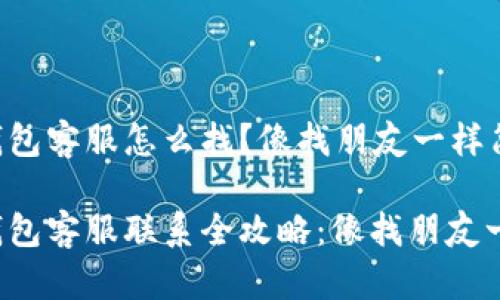 小狐狸钱包客服怎么找？像找朋友一样简单！

小狐狸钱包客服联系全攻略：像找朋友一样轻松！